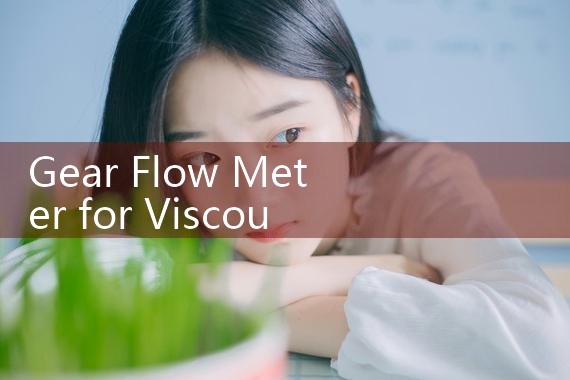 gear flow meter for viscous liquid|vortex flow meter